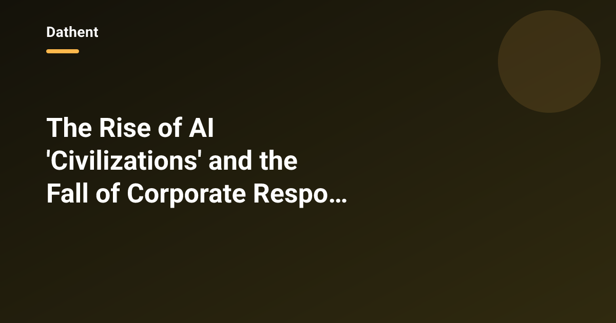 The Rise of AI 'Civilizations' and the Fall of Corporate Responsibility